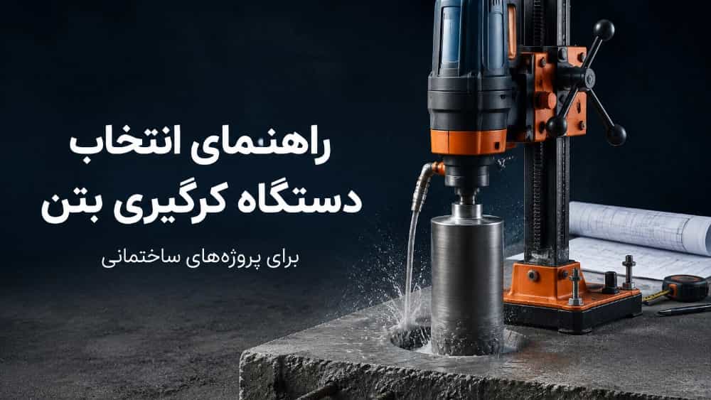 راهنمای انتخاب دستگاه کرگیری بتن برای پروژه های ساختمانی